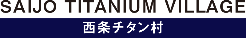 SAIJO TITANIUM VILLAGE 西条チタン村